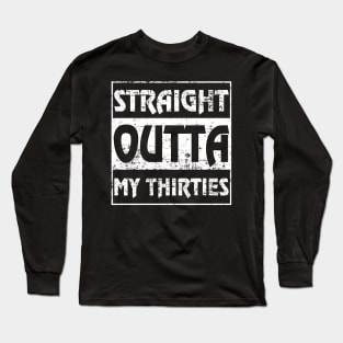 Straight Outta My Thirties Funny 40th Birthday Gift Long Sleeve T-Shirt